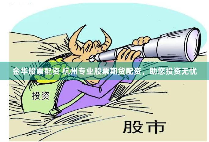 金華股票配資 杭州專業股票期貨配資，助您投資無憂