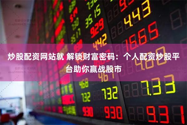 炒股配資網站就 解鎖財富密碼：個人配資炒股平臺助你贏戰股市