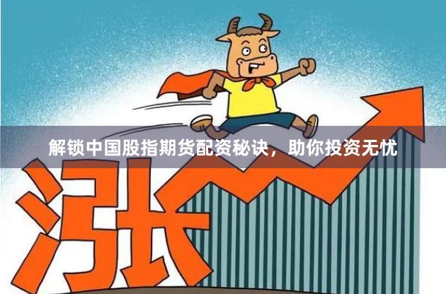 解鎖中國股指期貨配資秘訣，助你投資無憂