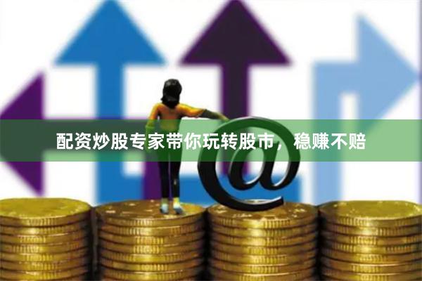 配資炒股專家帶你玩轉股市，穩賺不賠