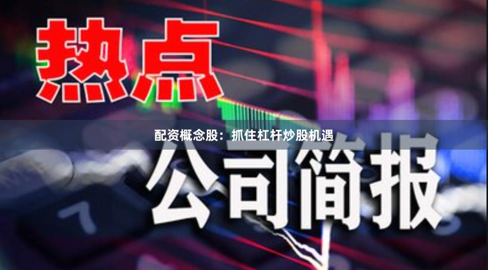 配資概念股：抓住杠桿炒股機遇