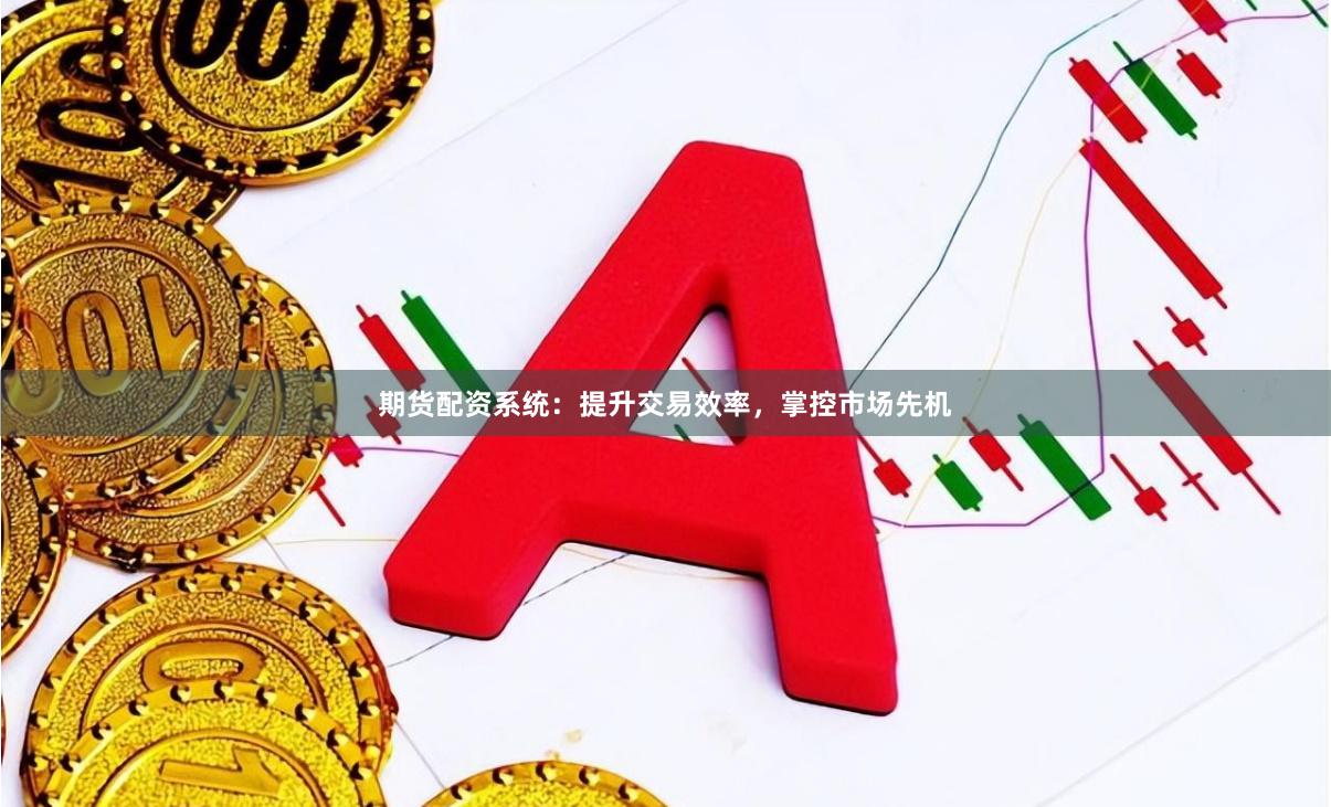 期貨配資系統：提升交易效率，掌控市場先機