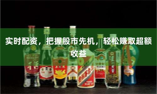 實時配資，把握股市先機，輕松賺取超額收益