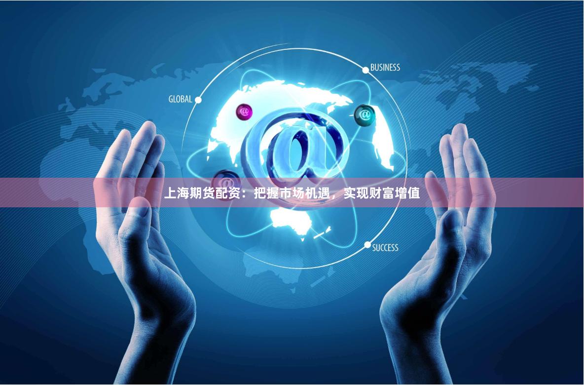 上海期貨配資：把握市場機遇，實現財富增值